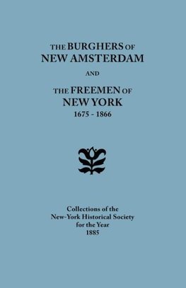 The Burghers of New Amsterdam [and] The Freemen of New York, 1675-1866. Collections of the New-York Historical Society for the Year 1885