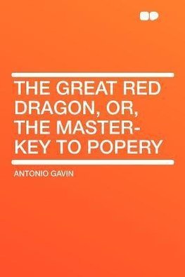 The Great Red Dragon, Or, the Master-key to Popery
