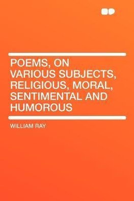 Poems, on Various Subjects, Religious, Moral, Sentimental and Humorous