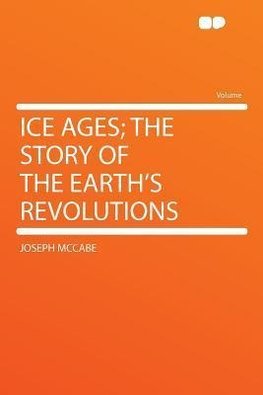 Ice Ages; the Story of the Earth's Revolutions