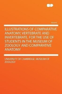 Illustrations of Comparative Anatomy, Vertebrate and Invertebrate, for the Use of Students in the Museum of Zoology and Comparative Anatomy