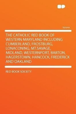 The Catholic Red Book of Western Maryland Including Cumberland, Frostburg, Lonaconing, Mt.Savage, Midland, Westernport, Barton, Hagerstown, Hancock, Frederick and Oakland