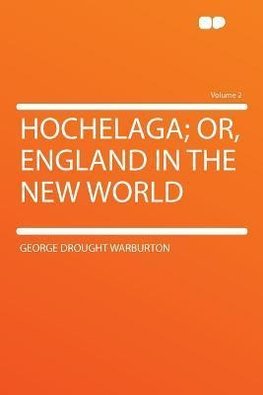 Hochelaga; Or, England in the New World Volume 2