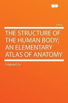 The Structure of the Human Body; an Elementary Atlas of Anatomy