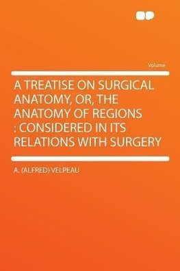A Treatise on Surgical Anatomy, Or, the Anatomy of Regions
