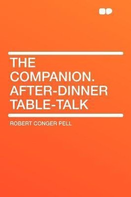 The Companion. After-dinner Table-talk