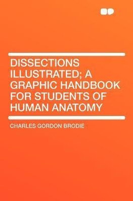 Dissections Illustrated; a Graphic Handbook for Students of Human Anatomy