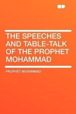 The Speeches and Table-talk of the Prophet Mohammad