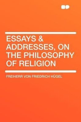 Essays & Addresses, on the Philosophy of Religion