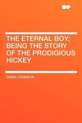 The Eternal Boy; Being the Story of the Prodigious Hickey