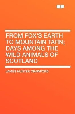 From Fox's Earth to Mountain Tarn; Days Among the Wild Animals of Scotland