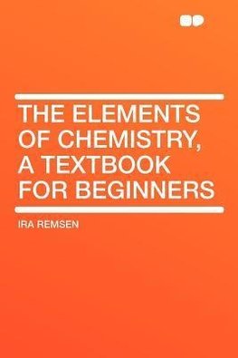 The Elements of Chemistry, a Textbook for Beginners