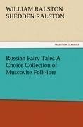 Russian Fairy Tales A Choice Collection of Muscovite Folk-lore