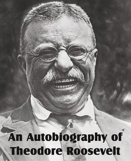 An Autobiography of Theodore Roosevelt