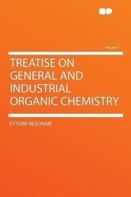 Treatise on General and Industrial Organic Chemistry Volume 1