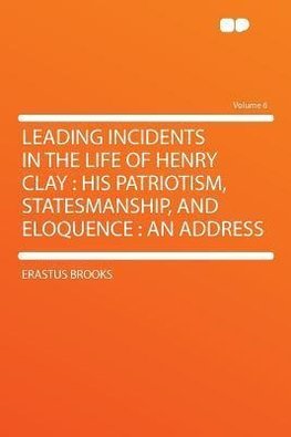 Leading Incidents in the Life of Henry Clay