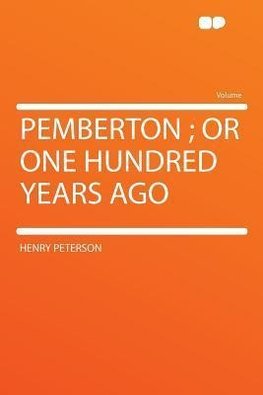 Pemberton ; or One Hundred Years Ago