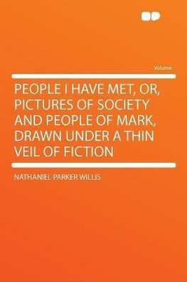 People I Have Met, Or, Pictures of Society and People of Mark, Drawn Under a Thin Veil of Fiction