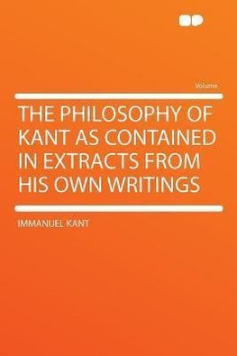 The Philosophy of Kant as Contained in Extracts From His Own Writings