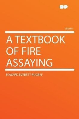 A Textbook of Fire Assaying