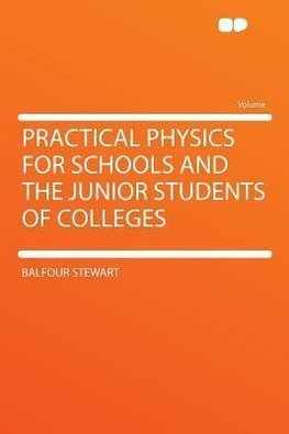 Practical Physics for Schools and the Junior Students of Colleges