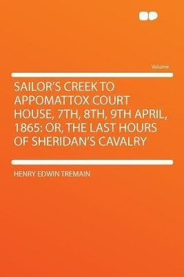 Sailor's Creek to Appomattox Court House, 7th, 8th, 9th April, 1865
