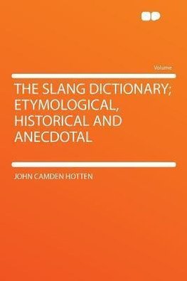 The Slang Dictionary; Etymological, Historical and Anecdotal