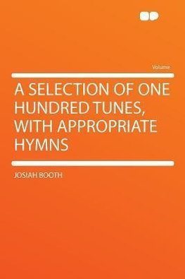 A Selection of One Hundred Tunes, With Appropriate Hymns