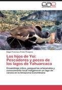 Los hijos de Yoi: Pescadores y peces de los lagos de Yahuarcaca