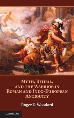 Woodard, R: Myth, Ritual, and the Warrior in Roman and Indo-