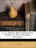 C. A. Wild's Belletristische Werke In Zwei Bänden, Volume 2