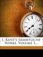 I. Kant's Sämmtliche Werke, Volume 1...