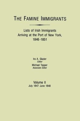 Famine Immigrants. Lists of Irish Immigrants Arriving at the Port of New York, 1846-1851. Volume II, July 1847-June 1848