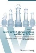 Männlichkeit als Gegenstand politischer Bildung Männlichkeit als Gegenstand politischer Bildung