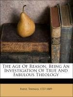 The Age Of Reason. Being An Investigation Of True And Fabulous Theology