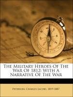 The Military Heroes Of The War Of 1812: With A Narrative Of The War