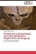 Patrimonio y Arqueología en el Sur del Brasil y Región Este de Uruguay