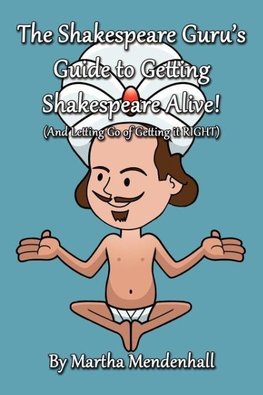 The Shakespeare Guru's Guide to Getting Shakespeare Alive!