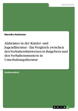 Alzheimer in der Kinder- und Jugendliteratur  -  Ein Vergleich zwischen den Verhaltenshinweisen in Ratgebern und den Verhaltensmustern in Unterhaltungsliteratur