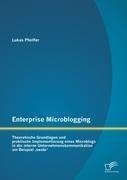 Enterprise Microblogging: Theoretische Grundlagen und praktische Implementierung eines Microblogs in die interne Unternehmenskommunikation am Beispiel ,swabr'