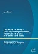 Eine kritische Analyse der Geldwäscheproblematik mit aktuellem Bezug zum polnischen Recht: Definitionswahl, Ausmaß, Auswirkungen und die Bekämpfung durch den "Kodex karny" in Polen
