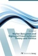Walter Benjamin and Sigmund Freud between Theory and Politics
