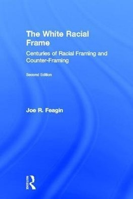 Feagin, J: The White Racial Frame