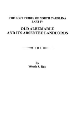 Old Albemarle and Its Absentee Landlords. Originally Published as the Lost Tribes of North Carolina, Part IV