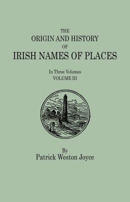 Origin and History of Irish Names of Places. in Three Volumes. Volume III