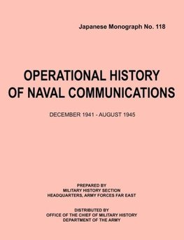Operational History of Naval Communications December 1941 - August 1945 (Japanese Mongraph, Number 118)