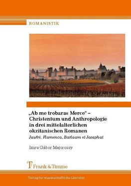 "Ab me trobaras Merce" - Christentum und Anthropologie in drei mittelalterlichen okzitanischen Romanen