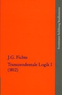 Johann Gottlieb Fichte: Die späten wissenschaftlichen Vorlesungen / IV,1: >Transzendentale Logik I (1812)<