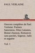 Oeuvres complètes de Paul Verlaine, Vol. 1 Poèmes Saturniens, Fêtes Galantes, Bonne chanson, Romances sans paroles, Sagesse, Jadis et naguère