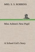 Miss Ashton's New Pupil A School Girl's Story
